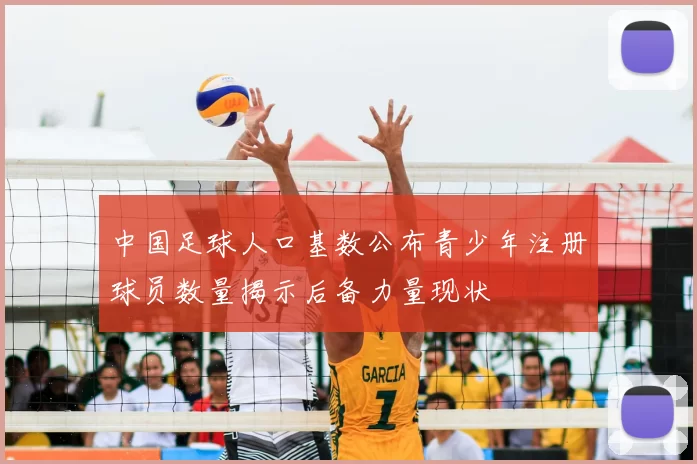 中国足球人口基数公布青少年注册球员数量揭示后备力量现状