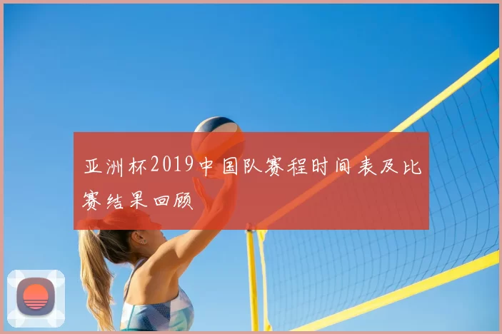 亚洲杯2019中国队赛程时间表及比赛结果回顾