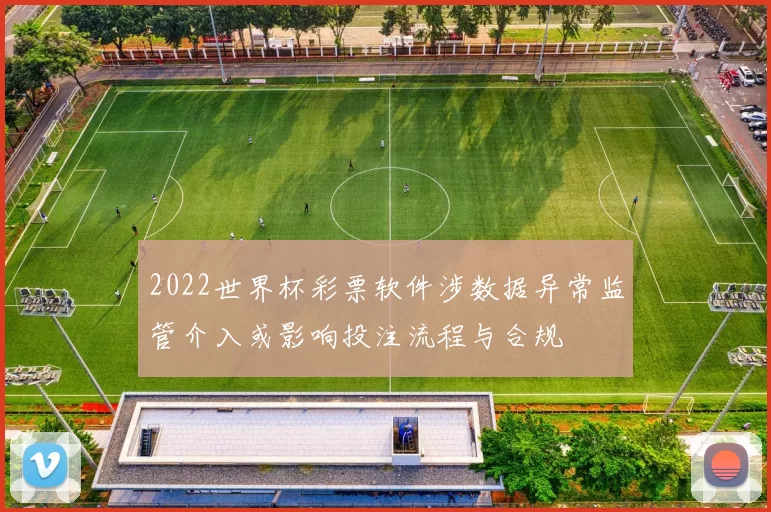 2022世界杯彩票软件涉数据异常监管介入或影响投注流程与合规