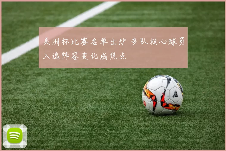 美洲杯比赛名单出炉 多队核心球员入选阵容变化成焦点