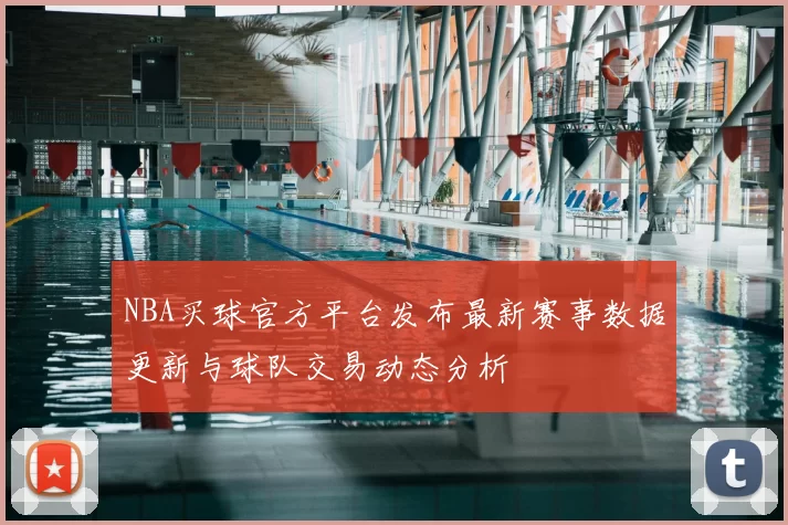 NBA买球官方平台发布最新赛事数据更新与球队交易动态分析