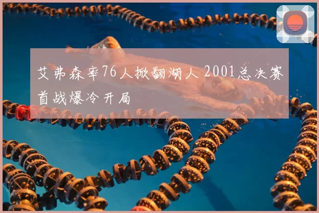 艾弗森率76人掀翻湖人 2001总决赛首战爆冷开局