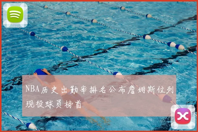 NBA历史出勤率排名公布詹姆斯位列现役球员榜首