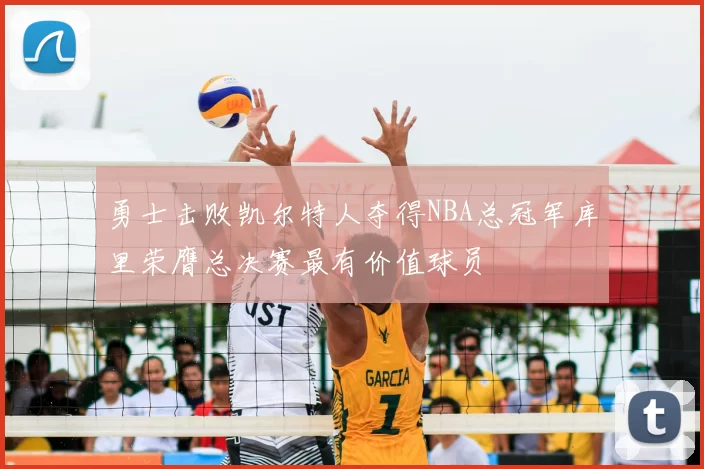 勇士击败凯尔特人夺得NBA总冠军库里荣膺总决赛最有价值球员