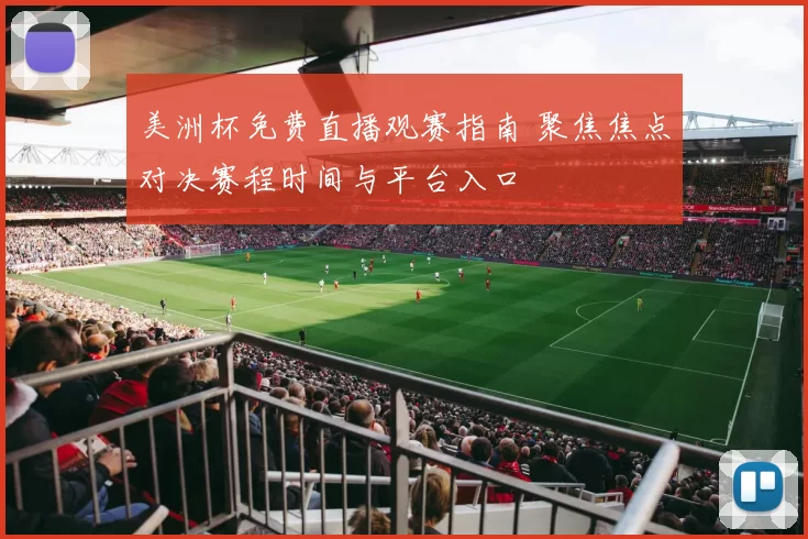 美洲杯免费直播观赛指南 聚焦焦点对决赛程时间与平台入口