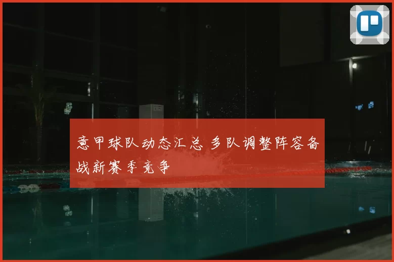 意甲球队动态汇总 多队调整阵容备战新赛季竞争