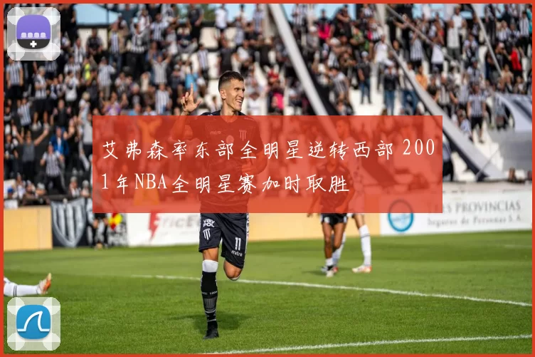 艾弗森率东部全明星逆转西部 2001年NBA全明星赛加时取胜