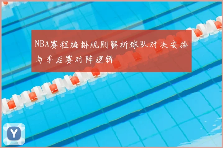 NBA赛程编排规则解析球队对决安排与季后赛对阵逻辑