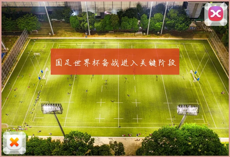 国足世界杯备战进入关键阶段