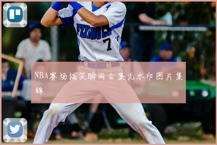 NBA赛场搞笑瞬间合集无水印图片集锦