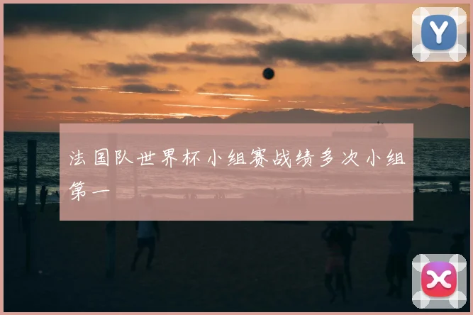 法国队世界杯小组赛战绩多次小组第一